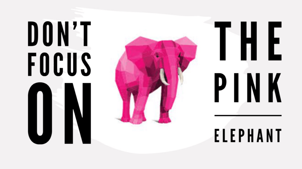 Don't focus on the Pink Elephant