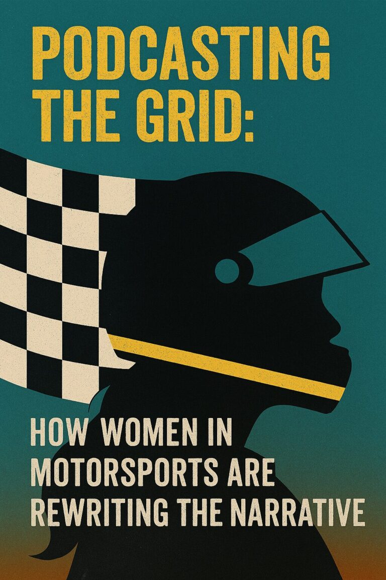 Podcasting the Grid: How Women in Motorsports Are Rewriting the Narrative